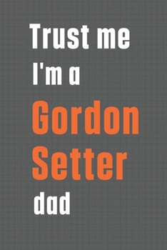 Paperback Trust me I'm a Gordon Setter dad: For Gordon Setter Dog Dad Book