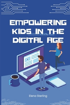 Empowering Kids in the Digital Age: A Parent's Guide to Safe Tech Use and Online Education