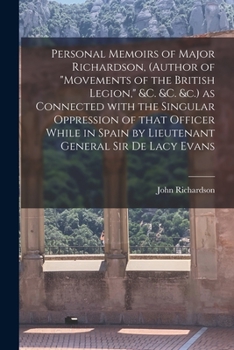 Paperback Personal Memoirs of Major Richardson, (author of "Movements of the British Legion," &c. &c. &c.) as Connected With the Singular Oppression of That Off Book