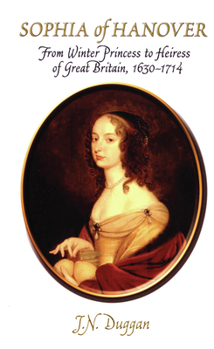 Paperback Sophia of Hanover: From Winter Princess to Heiress of Great Britain, 1630-1714 Book