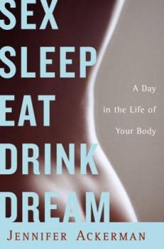 Hardcover Sex Sleep Eat Drink Dream: A Day in the Life of Your Body Book