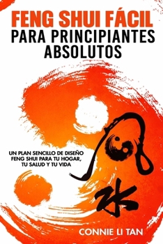 Feng Shui fácil para principiantes absolutos: Un plan sencillo de diseño Feng Shui para tu hogar, tu salud y tu vida (Spanish Edition)