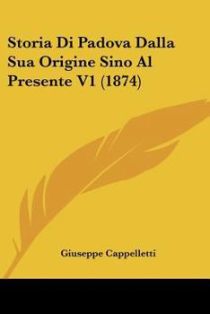 Paperback Storia Di Padova Dalla Sua Origine Sino Al Presente V1 (1874) [Italian] Book