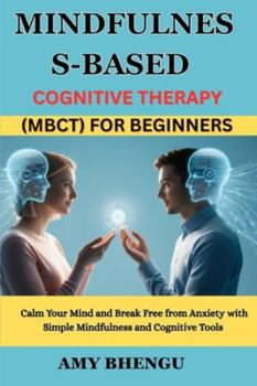 Paperback Mindfulness-Based Cognitive Therapy (Mbct) for Beginners: Calm Your Mind and Break Free from Anxiety with Simple Mindfulness and Cognitive Tools Book
