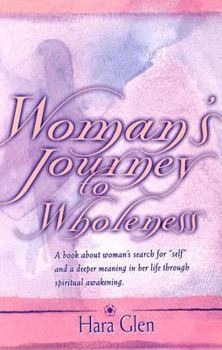Woman's Journey to Wholeness: A Book About Woman's Search for Self and a Deeper Meaning in Life Through Spiritual Awakening
