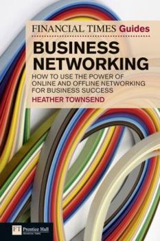 Paperback The Financial Times Guide to Business Networking: How to Use the Power of Online and Offline Networking for Business Success Book