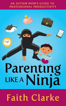 Paperback Parenting Like a Ninja: An Autism Mom's Guide to Professional Productivity Book