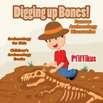 Paperback Digging Up Bones! Famous Archaeology Discoveries - Archaeology for kids - Children's Archaeology Books Book