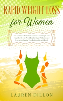 Rapid Weight Loss for Women: The Complete Meditations Guide to Lose Weight Fast Naturally. How to Avoid Food or Sugar Addiction and Overeating. Healing Your Relationship with Food.