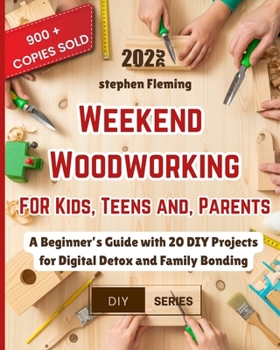 Paperback Weekend Woodworking For Kids, Teens and Parents: A Beginner's Guide with 20 DIY Projects for Digital Detox and Family Bonding Book