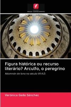 Figura histórica ou recurso literário? Arculfo, o peregrino: Adomnán de Iona no século VII A.D.