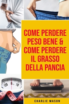 Paperback Come Perdere Peso Bene & Come Perdere il Grasso della Pancia [Italian] Book
