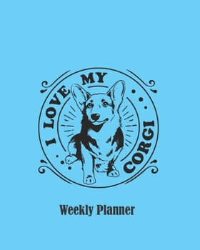I Love My Corgi Weekly Planner: 2020 Blue Organizer Dog Lover Gift For Women and Men Who Love Welsh Corgies