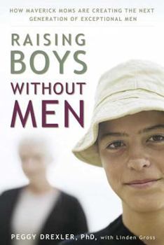 Paperback Raising Boys Without Men: How Maverick Moms Are Creating the Next Generation of Exceptional Men Book