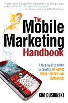 Paperback The Mobile Marketing Handbook: A Step-by-Step Guide to Creating Dynamic Mobile Marketing Campaigns Book