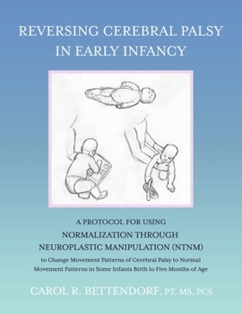 Paperback Reversing Cerebral Palsy in Early Infancy: A Protocol for Using Normalization Through Neuroplastic Manipulation (Ntnm) Book