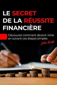 Paperback Le secret de la réussite financière: découvrez comment devenir riche en suivant ces étapes simples [French] Book