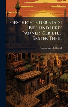 Hardcover Geschichte der Stadt Biel und ihres Panner-Gebietes, Erster Theil. [German] Book