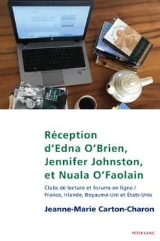 Réception d'Edna O'Brien, Jennifer Johnston, Et Nuala O'Faolain: Clubs de Lecture, Et Forums En Ligne / France, Irlande, Royaume-Uni Et États-Unis (Studies in Franco-Irish Relations) (French Edition)