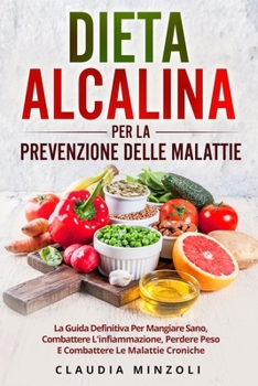 Paperback Dieta Alcalina Per La Prevenzione Delle Malattie: La guida definitiva per mangiare sano, combattere l'infiammazione, perdere peso e combattere le mala Book