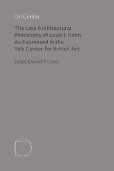 Hardcover On Center: The Late Architectural Philosophy of Louis I. Kahn as Expressed in the Yale Center for British Art Book