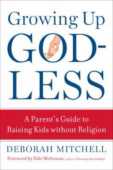 Paperback Growing Up Godless: A Parent's Guide to Raising Kids Without Religion Book
