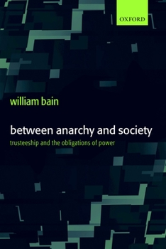 Hardcover Between Anarchy and Society: Trusteeship and the Obligations of Power Book