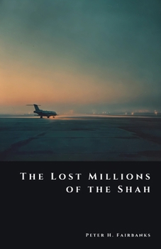 The Lost Millions of the Shah: The Secret Flight of Iran’s Imperial Fortune (The Shadow Vault)