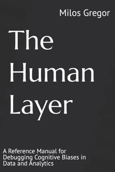 Paperback The Human Layer: A Reference Manual for Debugging Cognitive Biases in Data and Analytics Book