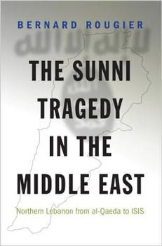 The Sunni Tragedy in the Middle East: Northern Lebanon from Al-Qaeda to Isis - Book  of the Princeton Studies in Muslim Politics