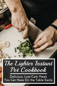 Paperback The Lighter Instant Pot Cookbook: Delicious, Low-Carb Meals You Can Have On the Table Easily: Keto Diet Pressure Cooker Cookbook Book