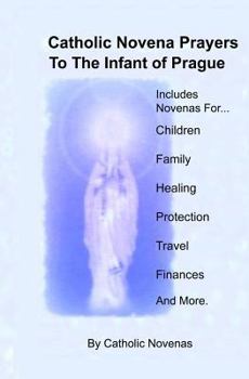 Paperback Catholic Novena Prayers To The Infant Of Prague: Including Novena For Protection of Children, Healing Novena, Novena For A Good Family Life, Novena Fo Book