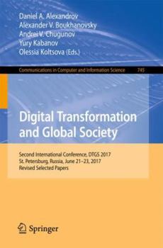 Digital Transformation and Global Society: Second International Conference, DTGS 2017, St. Petersburg, Russia, June 21–23, 2017, Revised Selected ... in Computer and Information Science, 745)