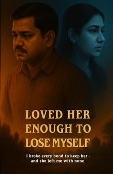 Paperback Loved Her Enough to Lose Myself: I broke every bond to keep her - and she left me with none. Book