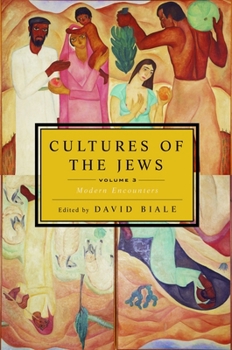 Cultures of the Jews, Volume 3: Modern Encounters - Book #3 of the Cultures of the Jews