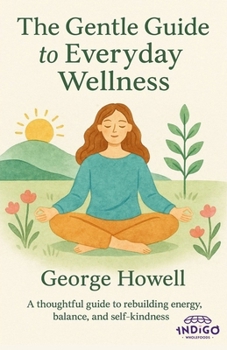 The Gentle Guide To Everyday Wellness: A thoughtful guide to rebuilding energy, balance, and self-kindness (The Gentle Guide Series)