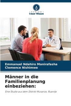 Männer in die Familienplanung einbeziehen:: Eine Studie aus dem Distrikt Musanze, Ruanda (German Edition)