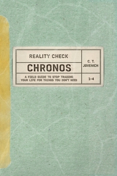 Reality Check: CHRONOS : A Field Guide to Stop Trading Your Life for Things You Don't Need