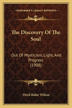 Paperback The Discovery Of The Soul: Out Of Mysticism, Light, And Progress (1908) Book