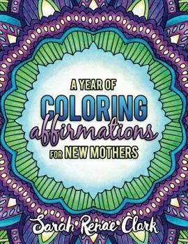 Paperback A Year of Coloring Affirmations for New Mothers: Adult Coloring Book