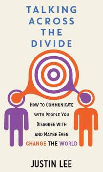 Library Binding Talking Across the Divide: How to Communicate with People You Disagree with and Maybe Even Change the World [Large Print] Book