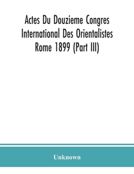 Paperback Actes Du Douzieme Congres International Des Orientalistes; Rome 1899 (Part Iii) Book