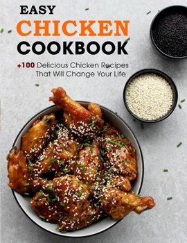 Paperback Easy Chicken Cookbook: +100 Delicious Chicken Recipes That Will Change Your Life Book