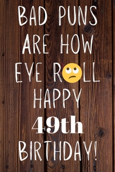 Paperback Bad Puns Are How Eye Roll Happy 49th Birthday: Funny Pun 49th Birthday Card Quote Journal / Notebook / Diary / Greetings / Appreciation Gift (6 x 9 - Book
