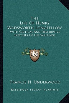 Paperback The Life Of Henry Wadsworth Longfellow: With Critical And Descriptive Sketches Of His Writings Book