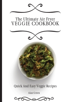 Paperback The Ultimate Air Fryer Veggie Cookbook: Quick And Easy Veggie R&#1077;&#1089;&#1110;&#1088;&#1077;&#1109; Book