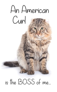 An American Curl Tabby Cat is the Boss of me...: 5” x 8” Blank lined Journal Notebook 120 College Ruled Pages (Mad about Cats)