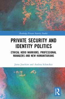 Hardcover Private Security and Identity Politics: Ethical Hero Warriors, Professional Managers and New Humanitarians Book