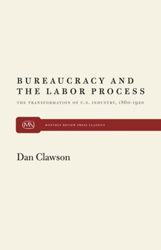 Paperback Bureaucracy and the Labor Process: The Transformation of U. S. Industry, 1860-1920 Book