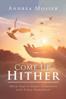Paperback Come Up, Hither: Thirty Days to Deeper Communion with Yeshua Hamashiach Book